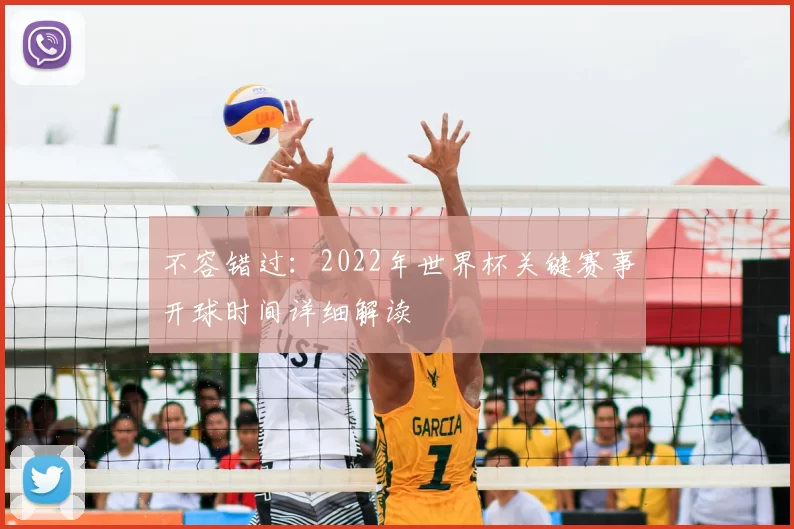 不容错过:2022年世界杯关键赛事开球时间详细解读