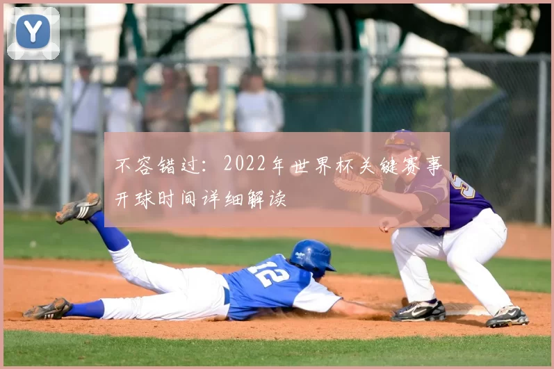 不容错过：2022年世界杯关键赛事开球时间详细解读