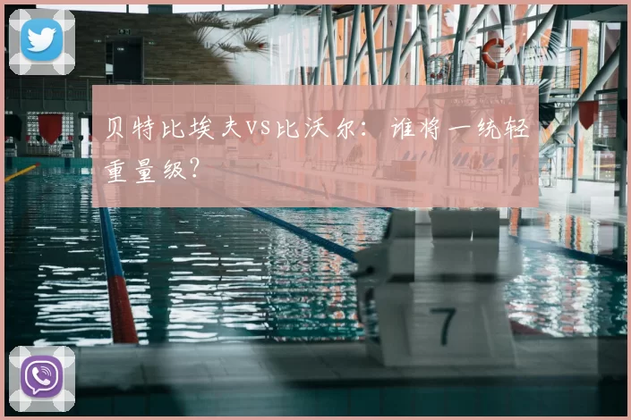 贝特比埃夫vs比沃尔:谁将一统轻重量级?