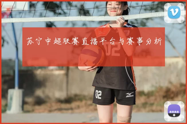 苏宁中超联赛直播平台与赛事分析
