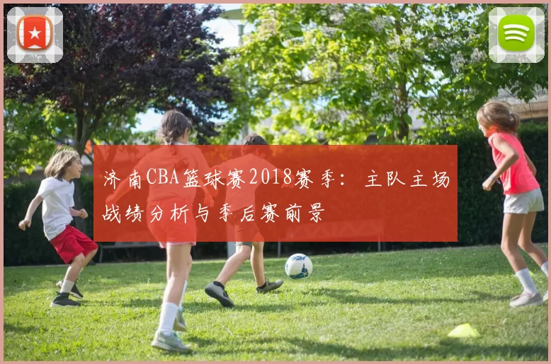 济南CBA篮球赛2018赛季：主队主场战绩分析与季后赛前景