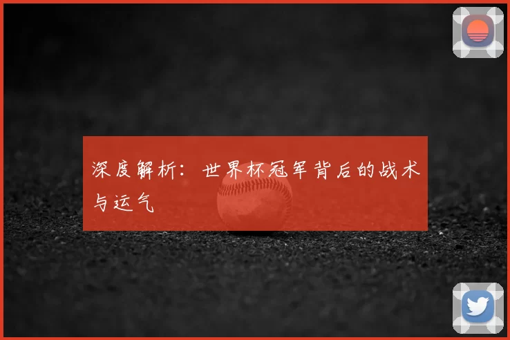 深度解析:世界杯冠军背后的战术与运气