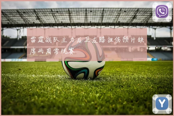 雷霆战队主力后卫左膝扭伤预计缺席两周常规赛